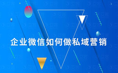 企业微信如何通过私域流量帮助企业打破营销瓶颈